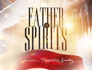 1Spirit & Theophilus Sunday – Father Of Spirits