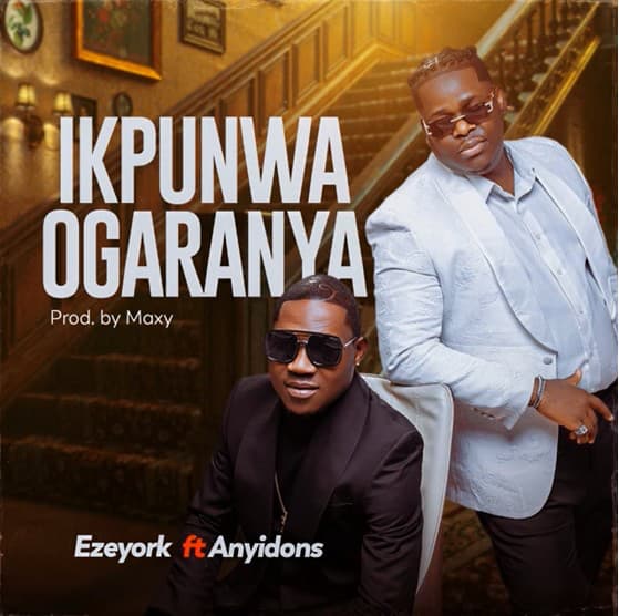 Eze York – IKPUNWA OGARANYA ft. Anyidons