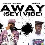 Manny Monie – Away (Seyi Vibe) ft. Wizka