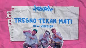 NDX A.K.A – Tresno Tekan Mati (New Version)